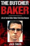 The Butcher Baker: Life of Serial Killer Robert Christian Hansen di Jack Smith edito da Createspace Independent Publishing Platform