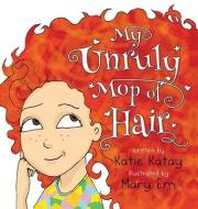 My Unruly Mop of Hair di Katie Katay edito da LIGHTNING SOURCE INC