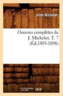 Oeuvres Completes de J. Michelet. T. 7 (Ed.1893-1898) di Jules Michelet edito da Hachette Livre - Bnf