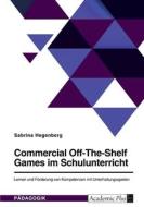Commercial Off-The-Shelf Games im Schulunterricht. Lernen und Förderung von Kompetenzen mit Unterhaltungsspielen di Sabrina Hegenberg edito da GRIN Verlag