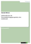 Selbstreflexion als Personalisierungsperspektive des Lehrberufs di Hannah Wörner edito da GRIN Verlag