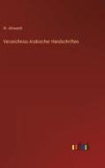 Verzeichniss Arabischer Handschriften di W. Ahlwardt edito da Outlook Verlag