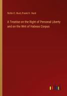 A Treatise on the Right of Personal Liberty and on the Writ of Habeas Corpus di Rollin C. Hurd, Frank H. Hurd edito da Outlook Verlag
