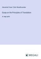 Essay on the Principles of Translation di Alexander Fraser Tytler Woodhouselee edito da Megali Verlag