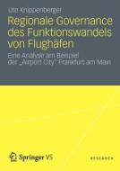 Regionale Governance Des Funktionswandels Von Flugh Fen di Ute Knippenberger edito da Vs Verlag Fur Sozialwissenschaften