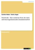 Netzwerke - Eine moderne Form der intra- und interorganisationalen Zusammenarbeit di Carsten Reber, Denis Unger edito da GRIN Publishing