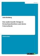 Das audiovisuelle Design in Fernsehnachrichten und deren Unterschiede di Julian Bochberg edito da GRIN Publishing