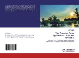 The Danube Delta Agricultural Tourism Potential di Ionica Soare, Adrian Zugravu edito da LAP Lambert Academic Publishing