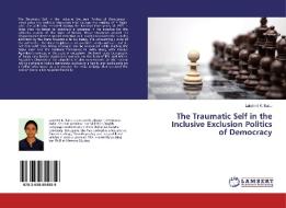 The Traumatic Self in the Inclusive Exclusion Politics of Democracy di Lakshmi K. Babu edito da LAP Lambert Academic Publishing