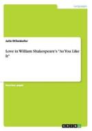 Love in William Shakespeare's "As You Like It" di Julie Dillenkofer edito da GRIN Publishing