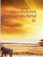Die ungewöhnlichen Abenteuer des Bernd M. di Angelique V. edito da Books on Demand