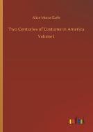 Two Centuries of Costume in America di Alice Morse Earle edito da Outlook Verlag