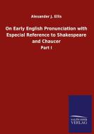 On Early English Pronunciation with Especial Reference to Shakespeare and Chaucer di Alexander J. Ellis edito da Salzwasser-Verlag GmbH