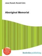 Aboriginal Memorial di Jesse Russell, Ronald Cohn edito da Book On Demand Ltd.
