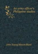 An Army Officer's Philippine Studies di John Young Mason Blunt edito da Book On Demand Ltd.