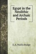 Egypt in the Neolithic and Archaic Periods di E. A. Wallis Budge edito da Book on Demand Ltd.