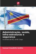 Administração, saúde, infra-estruturas e segurança di Samuel Awadhifo Ayibho edito da Edições Nosso Conhecimento
