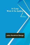 In Camp With A Tin Soldier di John Kendrick Bangs edito da Alpha Editions
