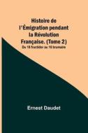 Histoire de l'Émigration pendant la Révolution Française. (Tome 2); Du 18 fructidor au 18 brumaire di Ernest Daudet edito da Alpha Editions