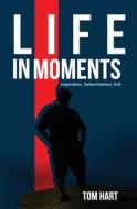 Life In Moments di Tom Hart edito da Independently Published