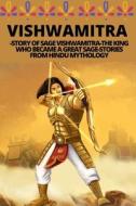 VISHWAMITRA -STORY OF SAGE VISHWAMITRA-THE KING WHO BECAME A GREAT SAGE-STORIES FROM HINDU MYTHOLOGY di W Manjappa W edito da Independently Published