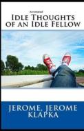 Idle Thoughts Of An Idle Fellow Annotated di Jerome Jerome Klapka Jerome edito da Independently Published
