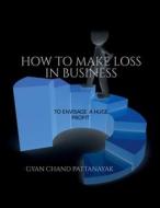 HOW TO MAKE LOSS IN BUSINESS di Gyan Chand edito da Notion Press