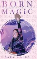 Born Magic: Why living an aligned life feels so hard and what to do about it. di Sara Walka edito da LIGHTNING SOURCE INC