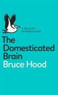 The Domesticated Brain di Bruce Hood edito da Penguin Books Ltd