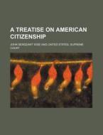 A Treatise On American Citizenship di John Sergeant Wise edito da General Books Llc