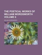 The Poetical Works Of William Wordsworth (v. 6) di William Wordsworth edito da General Books Llc