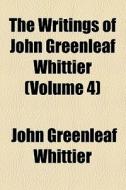 The Writings Of John Greenleaf Whittier (v. 4) di John Greenleaf Whittier edito da General Books Llc