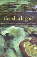 The Shark God: Encounters with Ghosts and Ancestors in the South Pacific di Charles Montgomery edito da University of Chicago Press