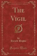 The Vigil (Classic Reprint) di Harold Begbie edito da Forgotten Books