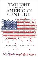 Twilight of the American Century di Andrew J. Bacevich edito da UNIV OF NOTRE DAME
