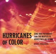 Hurricanes Of Color - Iconic Rock Photography From The Beatles To Woodstock And Beyond di Mike Frankel edito da Pennsylvania State University Press