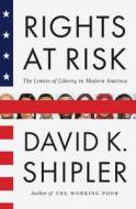 Rights at Risk: The Limits of Liberty in Modern America di David K. Shipler edito da Knopf Publishing Group