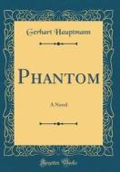 Phantom: A Novel (Classic Reprint) di Gerhart Hauptmann edito da Forgotten Books