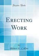 Erecting Work (Classic Reprint) di Hubert E. Collins edito da Forgotten Books