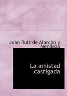 La Amistad Castigada di Juan Ruiz De Alarcon y Mendoza edito da Bibliolife