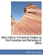 Bean Culture: A Practical Treatise on the Production and Marketing of Beans di Glenn Cyrus Sevey edito da BiblioLife