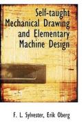Self-taught Mechanical Drawing And Elementary Machine Design di F L Sylvester edito da Bibliolife