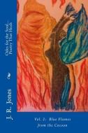 Odes for the Soul... Poetry That Heals: Vol 2: Blue Flames from the Cocoon di J. R. Jones edito da LIGHTNING SOURCE INC