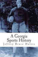 A Georgia Sports History di MR Jeffrey Bruce Harris edito da Yonah