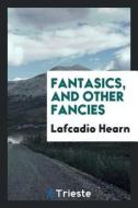 Fantasics, and Other Fancies di Lafcadio Hearn edito da LIGHTNING SOURCE INC