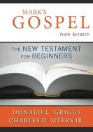 Mark's Gospel from Scratch: The New Testament for Beginners di Donald L. Griggs, Charles D. Myers Jr edito da WESTMINSTER PR