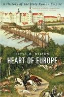 Heart of Europe: A History of the Holy Roman Empire di Peter H. Wilson edito da BELKNAP PR