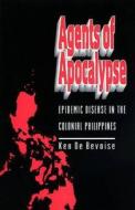 Agents of Apocalypse: Epidemic Disease in the Colonial Philippines di Ken De Bevoise edito da Princeton University Press