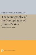 The Iconography of the Sarcophagus of Junius Bassus di Elizabeth Struthers Malbon edito da Princeton University Press
