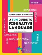 Adventures in Writing: A Fun Guide to Figurative Language di Jennifer Woolf edito da Children's Creative Writing Institute